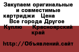 Закупаем оригинальные и совместимые картриджи › Цена ­ 1 700 - Все города Другое » Куплю   . Красноярский край